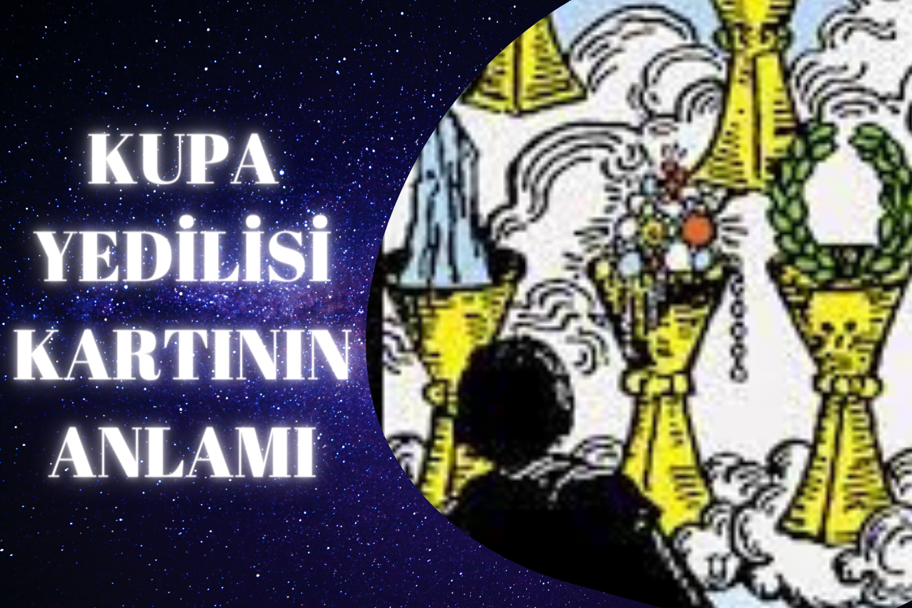 Tarot Kupa Yedilisi Kartının Anlamı