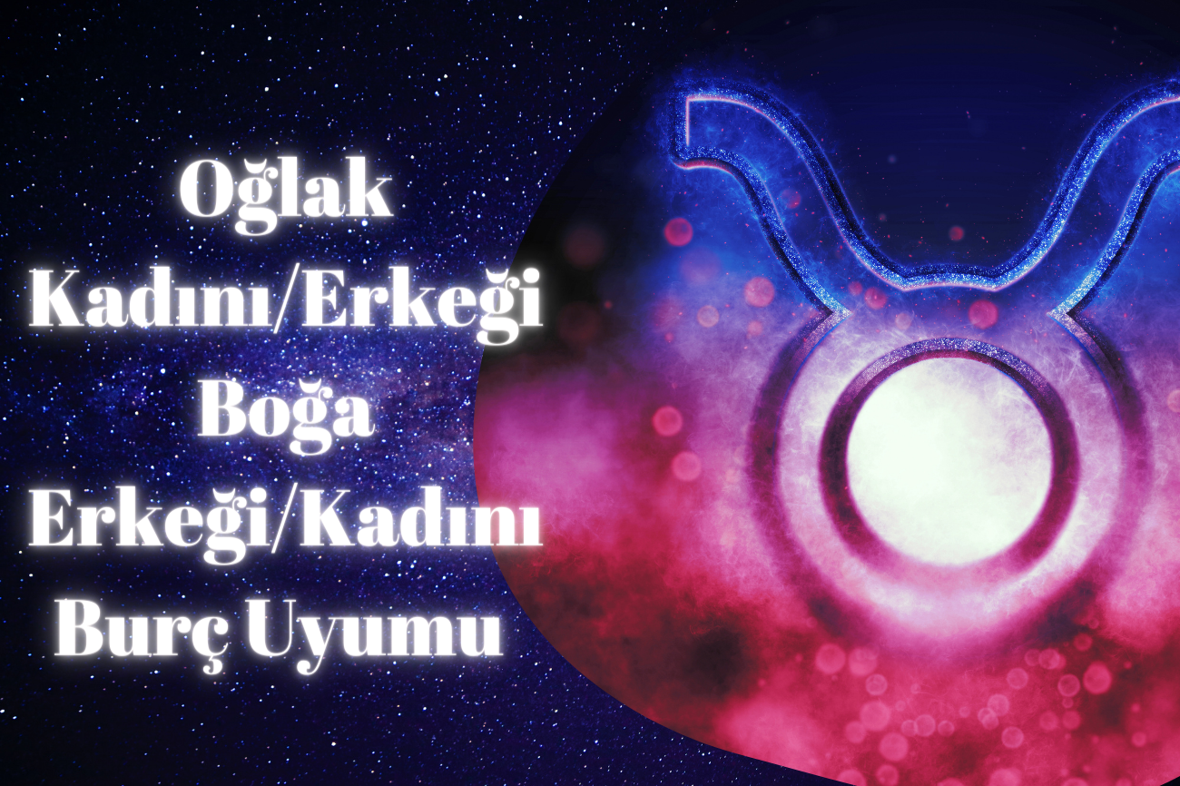 Oğlak Kadını/Erkeği - Boğa Erkeği/Kadını Burç Uyumu 
