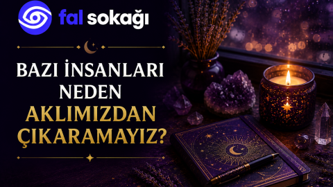 Bazı İnsanları Neden Aklımızdan Çıkaramayız?